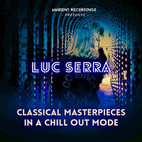 Luc Serra - Classical Masterpieces In a Chill Out Mode
