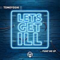 Tomoyoshi - Lets Get Ill / Pump Me Up