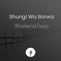 Shungi Wa Borwa - Weekend Deep