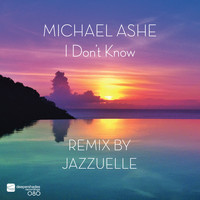 Michael Ashe - I Don't Know (Remix by Jazzuelle)