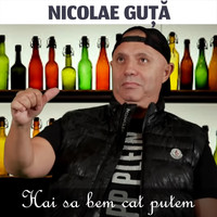 Nicolae Guță - Hai Sa Bem Cat Putem
