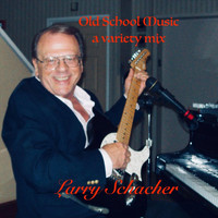 Larry Schacher - Old School Music, a Variety Mix