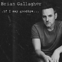 Brian Gallagher - If I Say Goodbye...