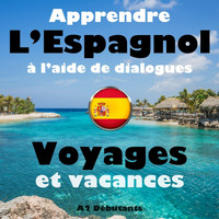 The Earbookers - Apprendre L’Espagnol à l’aide de dialogues: Voyages et vacances (A2 Débutants)