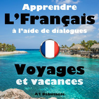 The Earbookers - Apprendre L’Français à l’aide de dialogues: Voyages et vacances (A2 Débutants)