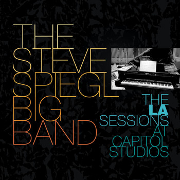 The Steve Spiegl Big Band - The Steve Spiegl Big Band: the LA Sessions at Capitol Studios