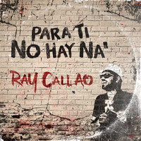 Ray Callao - Para Ti No Hay Na'