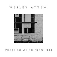 Wesley Attew - Where Do We Go From Here