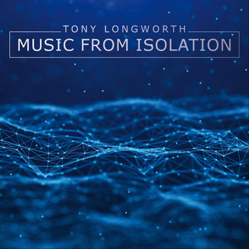 Tony Longworth - Music from Isolation