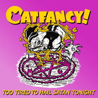 CatFancy! / - Too Tired To Hail Satan Tonight