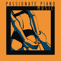 Romantic Piano Music - Passionate Piano Music: Sensual Melodies for Romantic Moments of Intimacy with a Partner