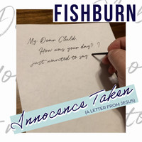Fishburn - Innocence Taken (A Letter from Jesus)