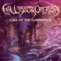 Fall Before Your Creator - Call of the Corruptor (Explicit)