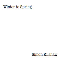 Simon Kilshaw / - Winter To Spring