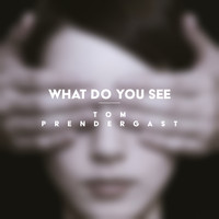 Tom Prendergast - What Do You See