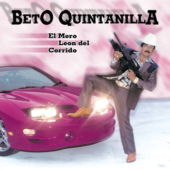 Beto Quintanilla - El Mero León del Corrido