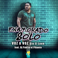 Voz a Voz & Gio el Leon - Enamorado Solo (feat. DJ Pakito el Pikante)