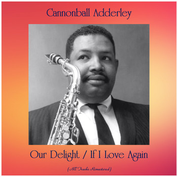 Cannonball Adderley - Our Delight / If I Love Again (All Tracks Remastered)