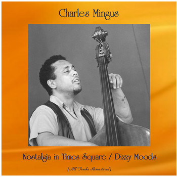 Charles Mingus - Nostalgia in Times Square / Dizzy Moods (Remastered 2020)