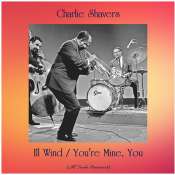 Charlie Shavers - Ill Wind / You're Mine, You (All Tracks Remastered)