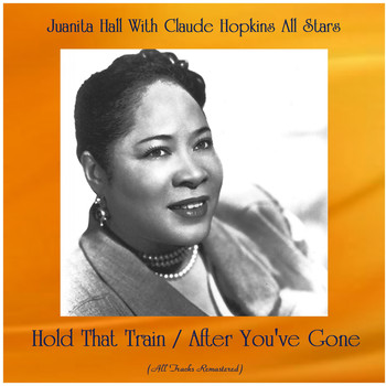 Juanita Hall With Claude Hopkins All Stars - Hold That Train / After You've Gone (All Tracks Remastered)