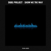 Dubs Project - Show Me The Way