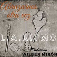 L.A. Ritmo - Abrazarnos Otra Vez (feat. Wilber Mirón)