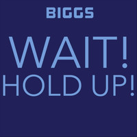 Biggs - Wait! Hold Up! (Explicit)