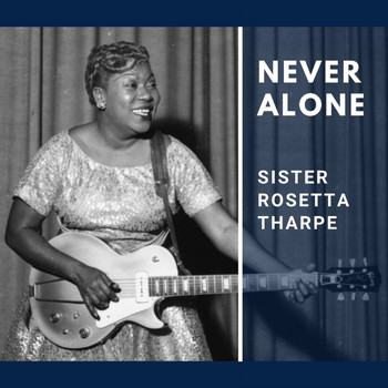 Sister Rosetta Tharpe - Never Alone