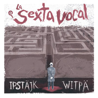 La Sexta Vocal - Ipstäjk Witpä