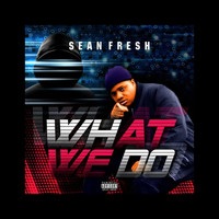 Sean Fresh - What We Do (Explicit)