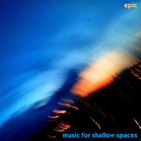 Epic - Music for Shallow Spaces