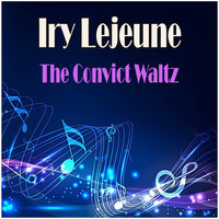 Iry LeJeune - The Convict Waltz