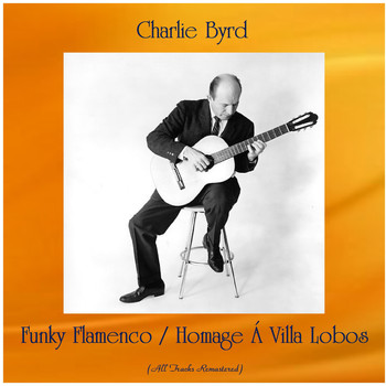 Charlie Byrd - Funky Flamenco / Homage Á Villa Lobos (All Tracks Remastered)
