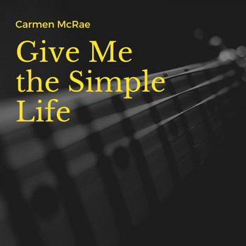 Carmen McRae - Give Me the Simple Life