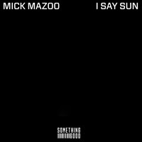 Mick Mazoo - I Say Sun