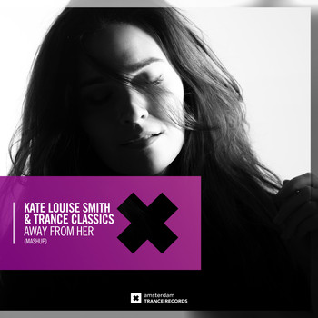 Kate Louise Smith & Trance Classics - Away From Her (Mashup)