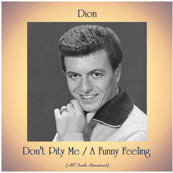 Dion - Don't Pity Me / A Funny Feeling (All Tracks Remastered)