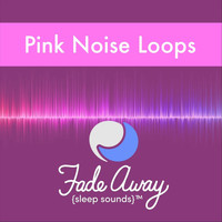 Fade Away Sleep Sounds - Pink Noise Loops