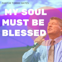 Pastor Tommy Bates - My Soul Must Be Blessed