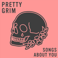 Pretty Grim - Songs About You