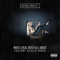 Nina Macc - What a Real Bitch All About (Factory Sealed Remix) (Explicit)