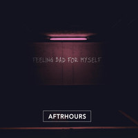 Aftrhours - Feeling Bad for Myself (Explicit)