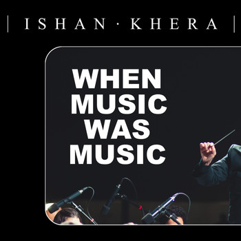 Ishan Khera - When Music Was Music