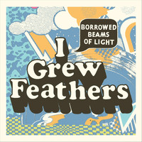 Borrowed Beams of Light - I Grew Feathers