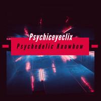 Psychiceyeclix - Psychedelic Knowhow