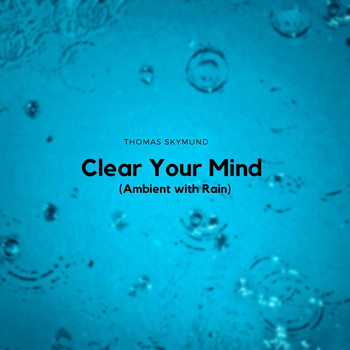 Thomas Skymund - Clear Your Mind (Ambient with Rain)