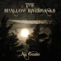 The Shallow Riverbanks - All Gone