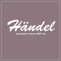 George Frideric Handel - Alexander's Feast, HWV 75