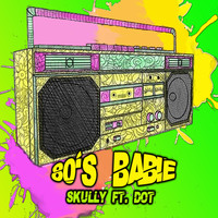 Skully - 80's Babie (feat. Dot)